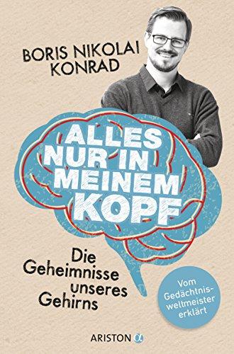 Alles nur in meinem Kopf: Die Geheimnisse unseres Gehirns.  - Vom Gedächtnisweltmeister erklärt