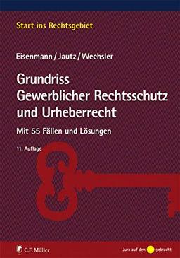 Grundriss Gewerblicher Rechtsschutz und Urheberrecht: Mit 55 Fällen und Lösungen (Start ins Rechtsgebiet)