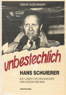 unbestechlich. Hans Schuierer-ein Leben für den Buerger und gegen die WAA