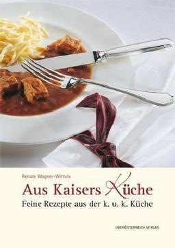 Aus Kaisers Küche: Feine Rezepte aus der K&K Küche