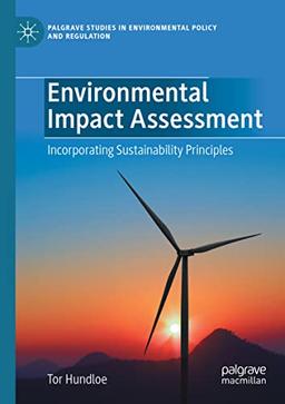 Environmental Impact Assessment: Incorporating Sustainability Principles (Palgrave Studies in Environmental Policy and Regulation)