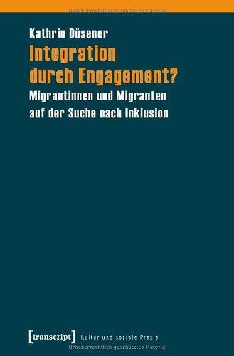 Integration durch Engagement?: Migrantinnen und Migranten auf der Suche nach Inklusion