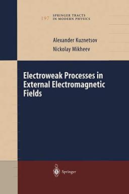 Electroweak Processes in External Electromagnetic Fields (Springer Tracts in Modern Physics, 197, Band 197)