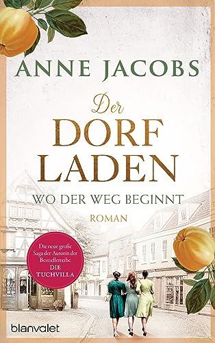 Der Dorfladen - Wo der Weg beginnt: Roman - Nach der TUCHVILLA die neue große Saga von SPIEGEL-Bestsellerautorin Anne Jacobs