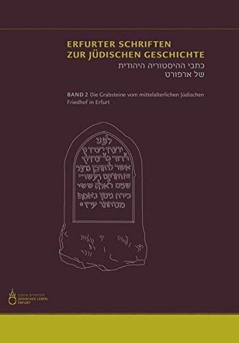 Die Grabsteine vom mittelalterlichen jüdischen Friedhof in Erfurt (Erfurter Schriften zur Jüdischen Geschichte)