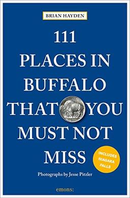 111 Places in Buffalo That You Must Not Miss: Travel Guide