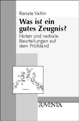 Was ist ein gutes Zeugnis?: Noten und verbale Beurteilungen auf dem Prüfstand (Juventa Paperback)