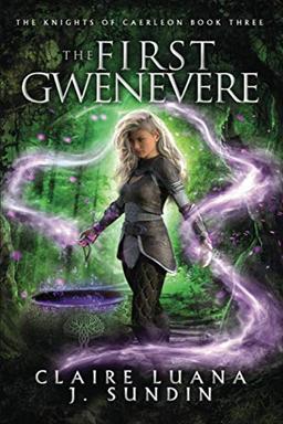 The First Gwenevere: An Arthurian Legend Fantasy: An Arthurian Legend Reverse Harem Romance (The Knights of Caerleon series, Band 3)