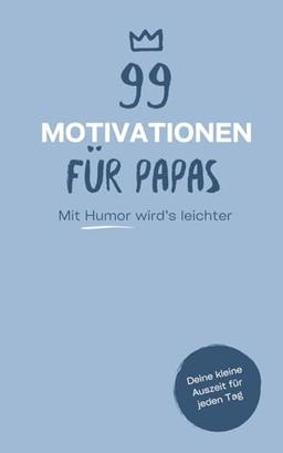 99 Motivationen für Papas: Kleine humorvolle Auszeiten vom stressigen Papa-Alltag | perfekt als Geschenk zum Schmunzeln