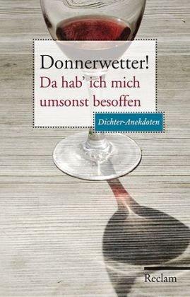 Donnerwetter! Da hab' ich mich umsonst besoffen: Dichter-Anekdoten