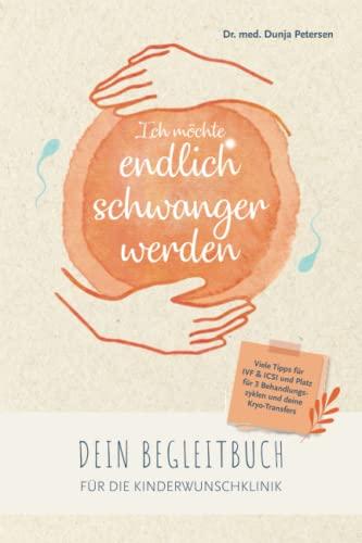 Ich möchte endlich schwanger werden: Dein Begleitbuch für die Kinderwunschklinik bei IVF, ICSI und Kryotransfer (Kinderwunsch-Bücher)