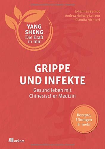 Grippe und Infekte (Yang Sheng 4): Gesund leben mit Chinesischer Medizin: Rezepte, Übungen und mehr (Yang Sheng / Die Kraft in mir)