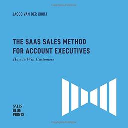 The SaaS Sales Method for Account Executives:: How to Win Customers (Sales Blueprints, Band 5)