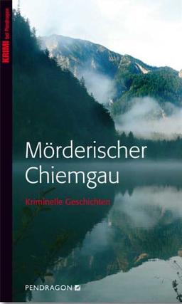 Mörderischer Chiemgau: Kriminelle Geschichten