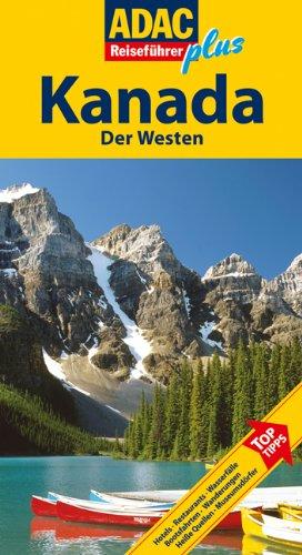 ADAC Reiseführer plus Kanada West: Mit extra Karte zum Herausnehmen: TopTipps: Hotels, Restaurants, Wanderungen, Wasserfälle, Bootsfahrten, Strände, Heiße Quellen, Museumsdörfer