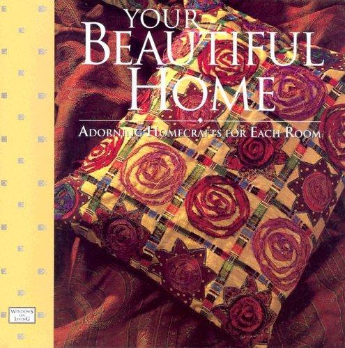 Your Beautiful Home: Adorning Homecrafts for Each Room (The Windows on Living . . . Series)