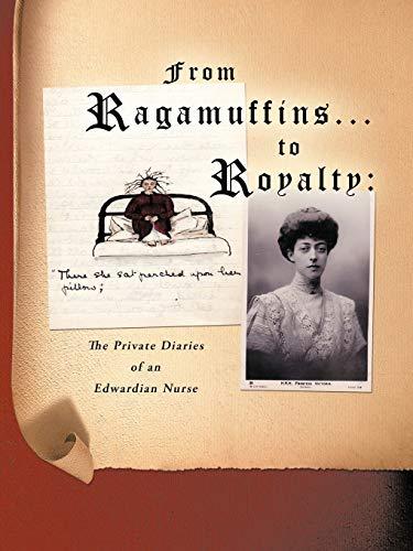 From Ragamuffins . . . to Royalty: The Private Diaries of an Edwardian Nurse