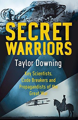 Secret Warriors: Key Scientists, Code Breakers and Propagandists of the Great War