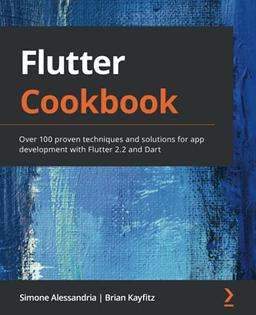 Flutter Cookbook: Over 100 proven techniques and solutions for app development with Flutter 2.2 and Dart