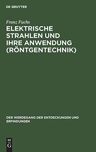 Elektrische Strahlen und ihre Anwendung (Röntgentechnik) (Der Werdegang der Entdeckungen und Erfindungen, 3, Band 3)