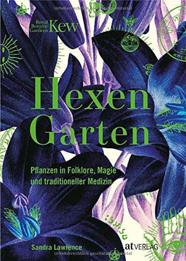 Hexengarten: Reise in die Welt der magischen Pflanzen. Farn, Alraune und Schierling – wie Hexen, Heilerinnen und Kräuterkundige magische Pflanzen nutzen