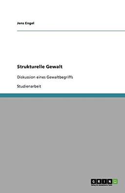 Strukturelle Gewalt: Diskussion eines Gewaltbegriffs