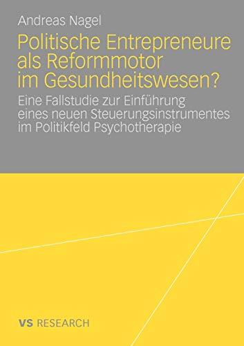 Politische Entrepreneure Als Reformmotor Im Gesundheitswesen?: Eine Fallstudie zur Einführung eines neuen Steuerungsinstruments im Politikfeld Psychotherapie (German Edition)