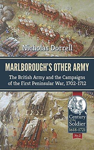 MARLBOROUGHS OTHER ARMY: The British Army and the Campaigns of the First Peninsula War, 1702–1712 (Century of the Soldier 1618-1721)