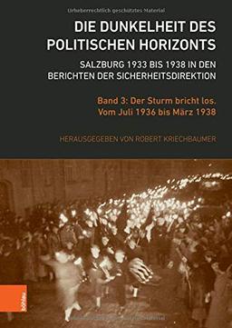 Die Dunkelheit des politischen Horizonts. Salzburg 1933 bis 1938 in den Berichten der Sicherheitsdirektion: Band 3: Der Sturm bricht los. Vom Juli ... Studien der Dr.-Wilfried-Haslauer-Bibliothek)