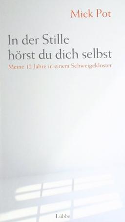 In der Stille hörst du dich selbst: Meine 12 Jahre in einem Schweigekloster