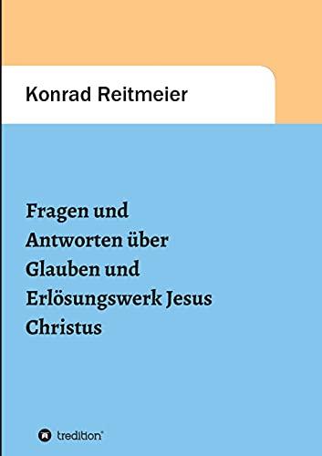 Fragen und Antworten zum Glauben und Erlösungswerk Jesus Christus