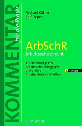 ArbSchR. Arbeitsschutzrecht: Arbeitsschutzgesetz, Arbeitssicherheitsgesetz und andere Arbeitsschutzvorschriften. Kommentar für die Praxis