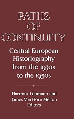 Paths of Continuity: Central European Historiography from the 1930s to the 1950s (Publications of the German Historical Institute)