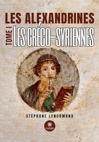 Les alexandrines : Tome I : Les gréco-syriennes