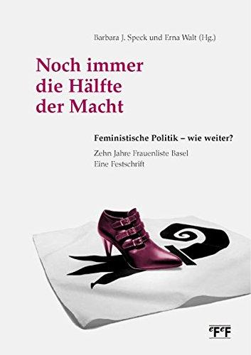 Noch immer die Hälfte der Macht: Feministische Politik - wie weiter? Zehn Jahre Frauenliste Basel. Eine Festschrift