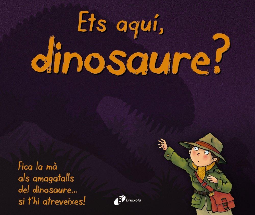 Ets aquí, dinosaure? (Catalá - A PARTIR DE 3 ANYS - MANIPULATIUS (LLIBRES PER TOCAR I JUGAR), POP-UPS - Altres llibres)