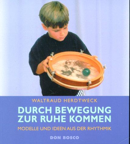 Durch Bewegung zur Ruhe kommen. Modelle und Ideen aus der Rhythmik