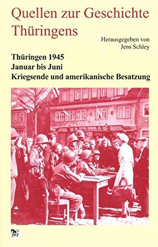 Thüringen 1945. Januar bis Juni. Kriegsende und amerikanische Besatzung (Quellen zur Geschichte Thüringens)