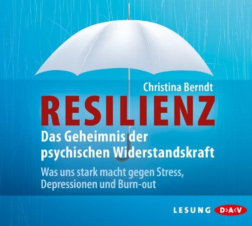 Resilienz. Das Geheimnis der psychischen Widerstandskraft: Was uns stark macht gegen Stress, Depressionen und Burn-out (4 CDs)