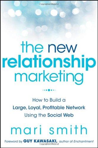 The New Relationship Marketing: How to Build a Large, Loyal, Profitable Network Using the Social Web