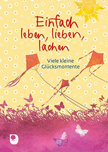 Einfach leben, lieben, lachen: Viele kleine Glücksmomente (Eschbacher Herzeswünsche)