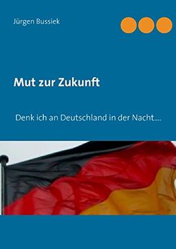 Mut zur Zukunft: Denk ich an Deutschland in der Nacht...