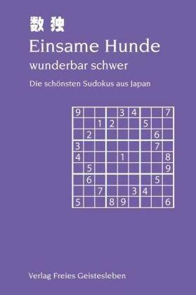 Einsame Hunde wunderbar schwer - Die schönsten Sudokus aus Japan: 10 leichte, 20 mittlere und 70 schwere Sudokus