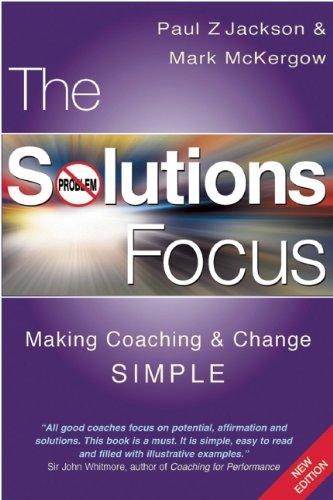 The Solutions Focus: Making Coaching and Change Simple