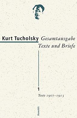 Gesamtausgabe Texte und Briefe 1: Texte 1907 - 1913 (Tucholsky: Gesamtausgabe Texte und Briefe, Band 1)