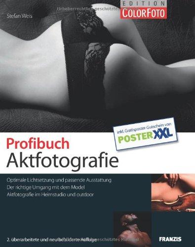 Profibuch Aktfotografie - Optimale Lichtsetzung und passende Ausstattung, der richtige Umgang mit dem Model, Aktfotografie im Heimstudio und Outdoor