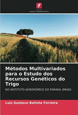 Métodos Multivariados para o Estudo dos Recursos Genéticos do Trigo: NO INSTITUTO AGRONÔMICO DO PARANÁ, BRASIL