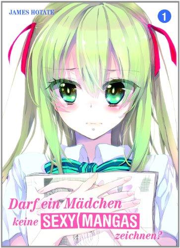 Darf ein Mädchen keine sexy Mangas zeichnen?: Bd. 1