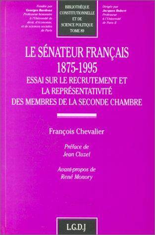 Le sénateur français : 1875-1995 : essai sur le recrutement et la représentativité des membres de la seconde chambre