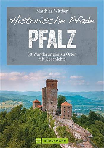 Bruckmann Wanderführer: Historische Pfade Pfalz: 30 Touren in Rheinebene, Pfälzerwald und Nordpfälzer Bergland.Wanderungen zu Orten mit Geschichte von ... zu Orten mit Geschichte (Erlebnis Wandern)